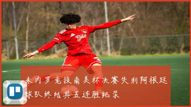 米内罗竞技南美杯决赛失利阿根廷球队终结其五连胜纪录