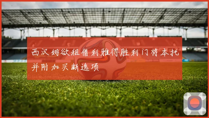 西汉姆欲租借利雅得胜利门将本托并附加买断选项