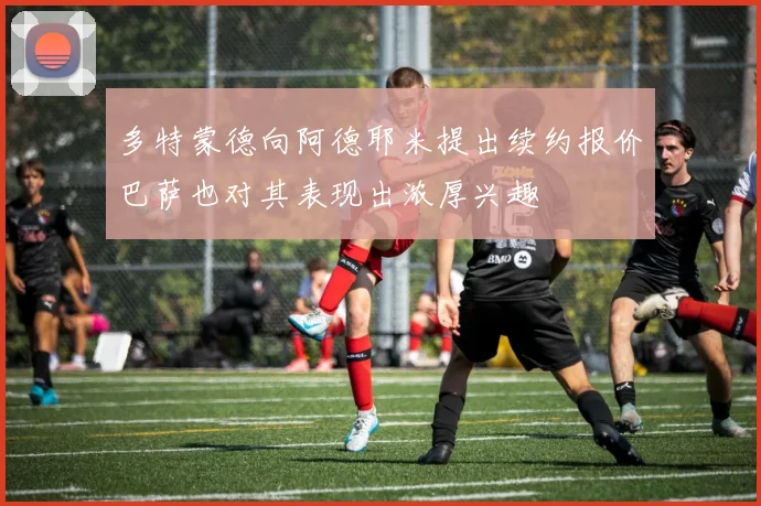 多特蒙德向阿德耶米提出续约报价巴萨也对其表现出浓厚兴趣