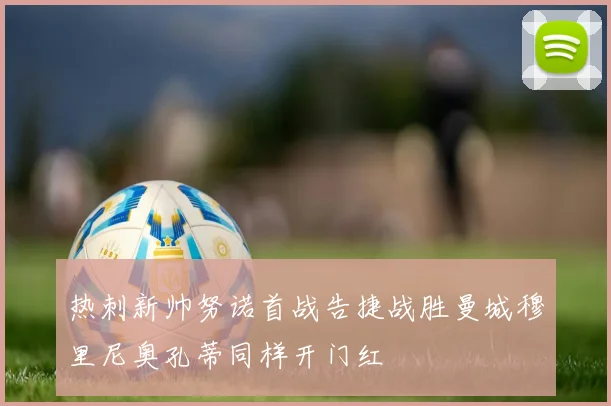 热刺新帅努诺首战告捷战胜曼城穆里尼奥孔蒂同样开门红