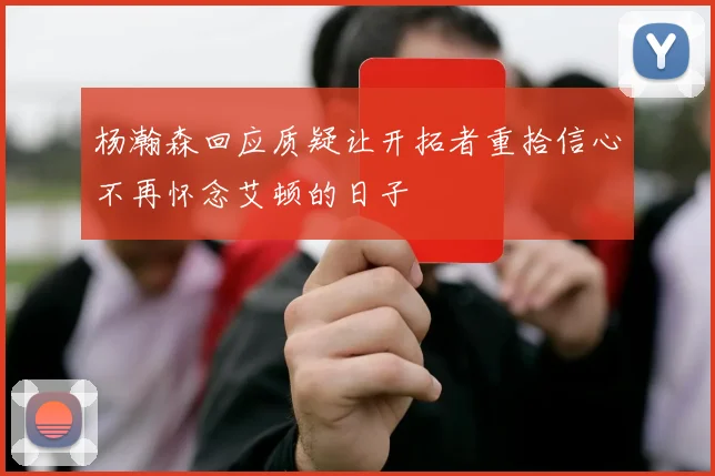 杨瀚森回应质疑让开拓者重拾信心不再怀念艾顿的日子